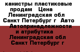 канистры пластиковые продам › Цена ­ 50 - Ленинградская обл., Санкт-Петербург г. Авто » Автопринадлежности и атрибутика   . Ленинградская обл.,Санкт-Петербург г.